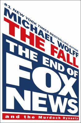 The fall : the end of Fox News and the Murdoch dynasty [large type] /