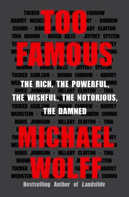 Too famous : the rich, the powerful, the wishful, the notorious, the damned /