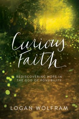 Curious faith : rediscovering hope in the God of possibility /