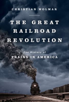 The great railroad revolution : the history of trains in America /