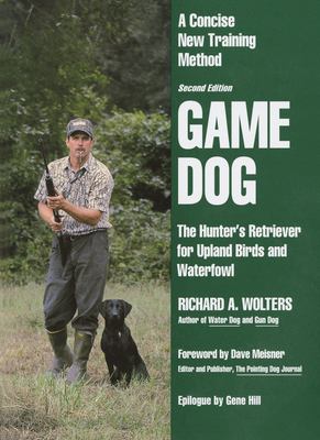 Game dog : the hunter's retriever for upland birds and waterfowl : a concise new training method /