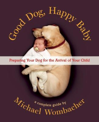 Good dog, happy baby : preparing your dog for the arrival of your child /