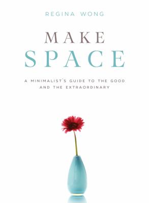 Make space : a minimalist's guide to the good and the extraordinary /