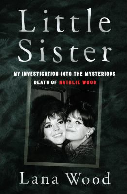 Little sister : my investigation into the mysterious death of Natalie Wood /