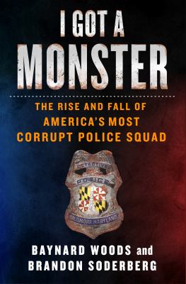 I got a monster : the rise and fall of America's most corrupt police squad /