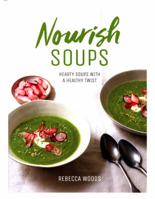 Nourish soups : hearty soups with a healthy twist /