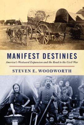 Manifest destinies : America's westward expansion and the road to the Civil War /