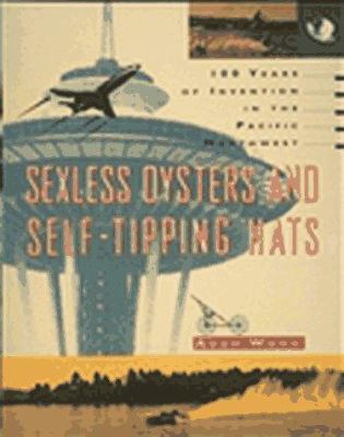 Sexless oysters and self-tipping hats : 100 years of invention in the Pacific Northwest /