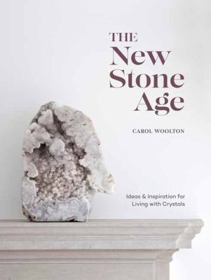 The New Stone Age : ideas & inspiration for living with crystals /