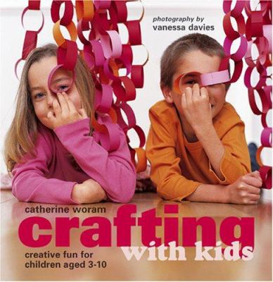 Crafting with kids : creative fun for children aged 3-10 /