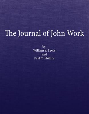 The journal of John Work : a chief-trader of the Hudson's Bay Co., during his expedition from Vancouver to the Flatheads and Blackfeet of the Pacific Northwest, /