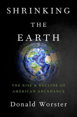 Shrinking the Earth : the rise and decline of American abundance /