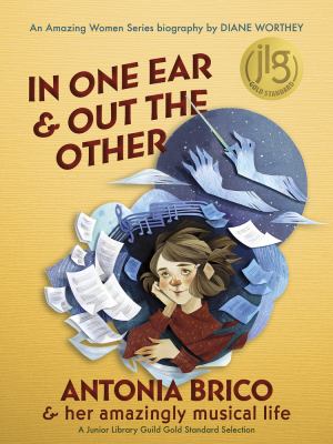 In one ear & out the other : Antonia Brico & her amazingly musical life /