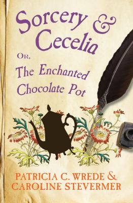 Sorcery & cecelia [ebook] : Or, the enchanted chocolate pot.