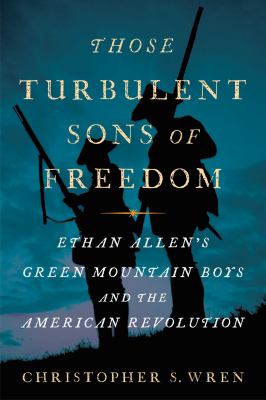 Those turbulent sons of freedom : Ethan Allen's Green Mountain boys and the American Revolution /