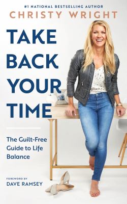 Take back your time : the guilt-free guide to life balance /
