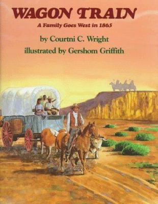 Wagon train : a family goes west in 1865 /