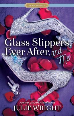 Glass slippers, ever after, and me : proper romance /