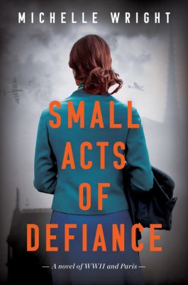 Small acts of defiance : a novel of WWII and Paris /