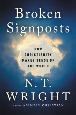 Broken signposts : how Christianity makes sense of the world /