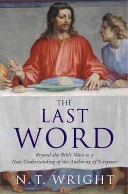 The last word : beyond the Bible wars to a new understanding of the authority of Scripture /