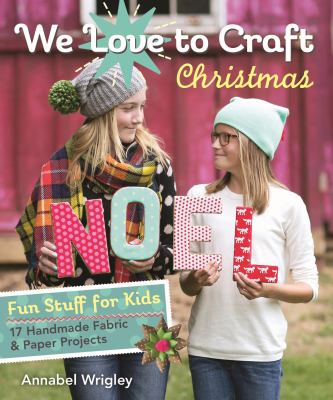 We love to craft Christmas : fun stuff for kids--17 handmade fabric & paper projects /
