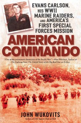 American commando : Evans Carlson, his WWII Marine raiders, and America's first Special Forces mission /