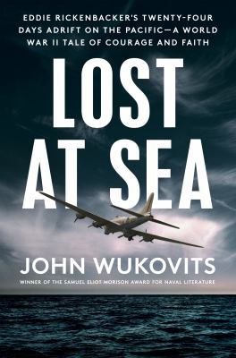Lost at sea : Eddie Rickenbacker's twenty-four days adrift on the Pacific--a World War II tale of courage and faith /