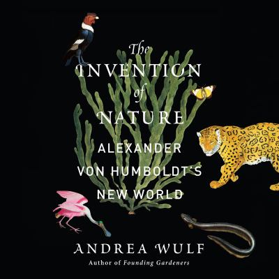The invention of nature [compact disc, unabridged] : Alexander von Humboldt's new world /