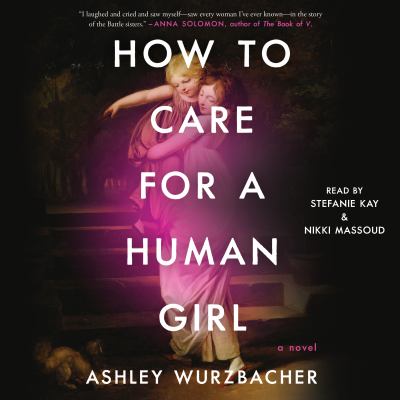 How to care for a human girl [eaudiobook] : A novel.