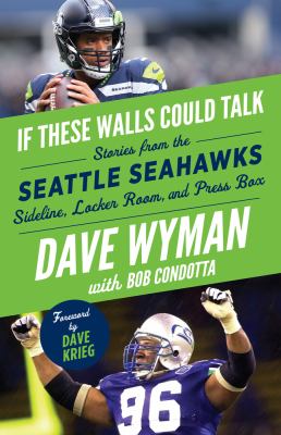 If these walls could talk : Seattle Seahawks : stories from the Seattle Seahawks sideline, locker room, and press box /