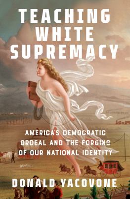 Teaching White supremacy : America's democratic ordeal and the forging of our national identity /
