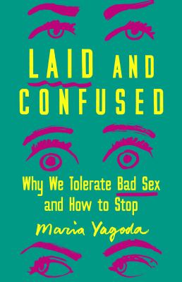Laid and confused : why we tolerate bad sex and how to stop /