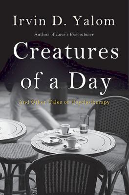 Creatures of a day : and other tales of psychotherapy /
