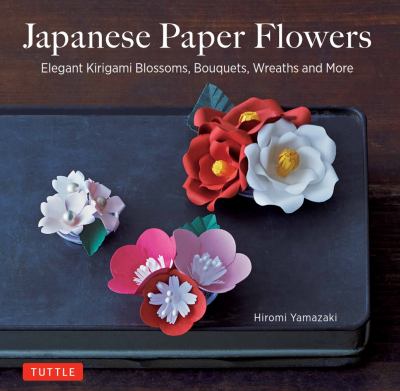 Japanese paper flowers : elegant kirigami blossoms, bouquets, wreaths and more /