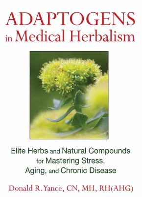 Adaptogens in medical herbalism : elite herbs and natural compounds for mastering stress, aging, and chronic disease /