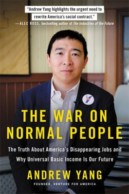 The war on normal people : the truth about America's disappearing jobs and why universal basic income is our future /