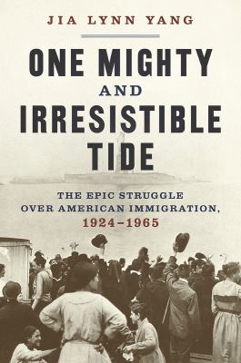 One mighty and irresistible tide : the epic struggle over American immigration, 1924-1965 /