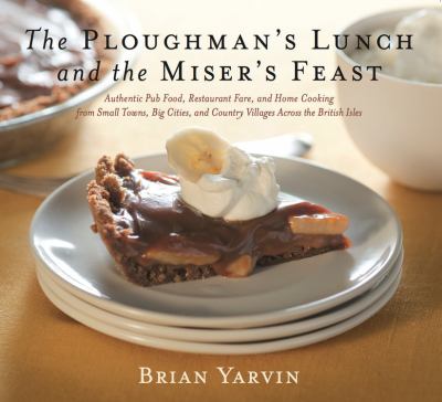 Ploughman's lunch and the miser's feast : authentic pub food, restaurant fare, and home cooking from small towns, big cities, and country villages across the British Isles /