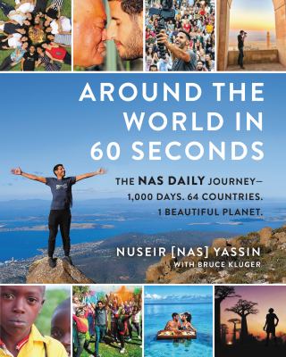 Around the world in 60 seconds : the Nas daily journey : 1,000 days, 64 countries, 1 beautiful planet /