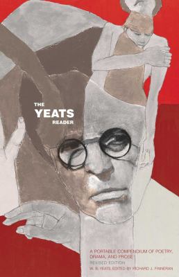 The Yeats reader : a portable compendium of poetry, drama, and prose /