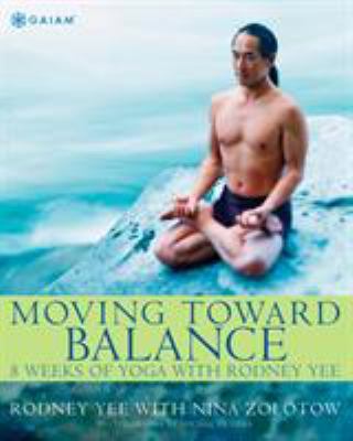 Moving toward balance : 8 weeks of yoga with Rodney Yee /
