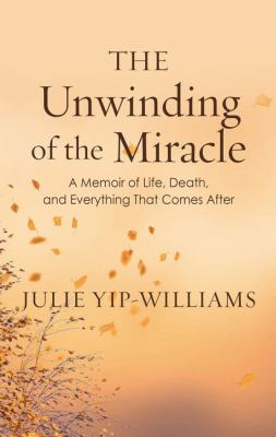 The unwinding of the miracle : [large type] a memoir of life, death, and everything that comes after /