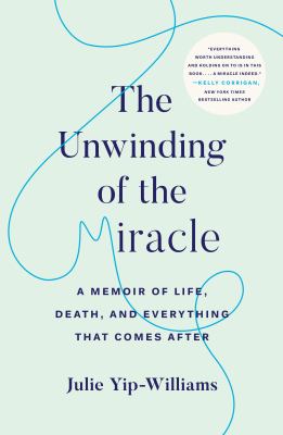 The unwinding of the miracle : a memoir of life, death, and everything that comes after /