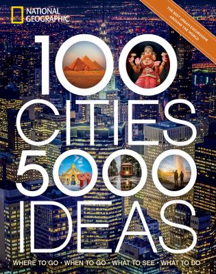 100 cities, 5,000 ideas : where to go, when to go, what to see, what to do /