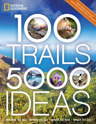 100 trails, 5,000 ideas : where to go, when to go, what to see, what to do /