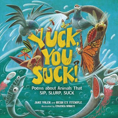 Yuck, you suck! : poems about animals that sip, slurp, suck /