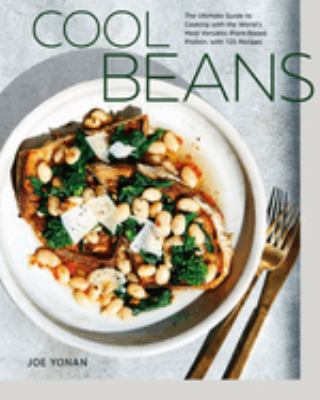 Cool beans : the ultimate guide to cooking with the world's most versatile plant-based protein, with 125 recipes /