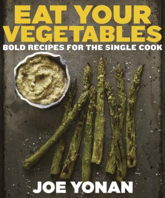 Eat your vegetables : bold recipes for the single cook /
