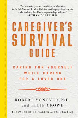 Caregiver's survival guide : caring for yourself while caring for a loved one /